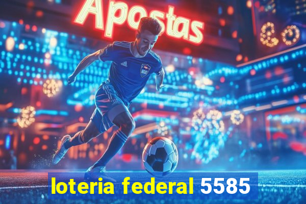 loteria federal 5585